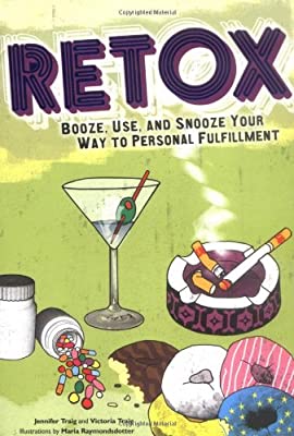 Retox: Booze, Use, and Snooze Your Way to Personal Fulfillment